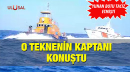O teknenin kaptanı konuştu: Yunan botu taciz etmişti